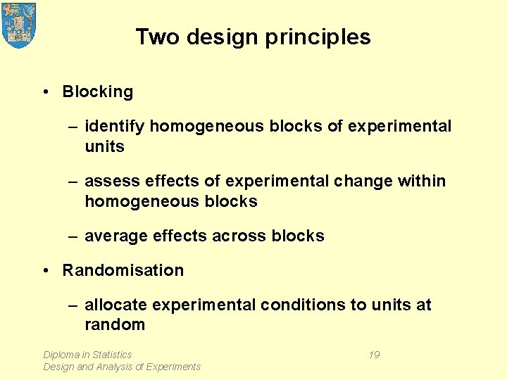 Two design principles • Blocking – identify homogeneous blocks of experimental units – assess