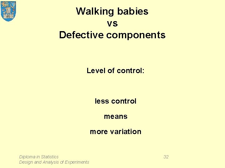 Walking babies vs Defective components Level of control: less control means more variation Diploma