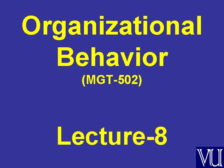 Organizational Behavior (MGT-502) Lecture-8 