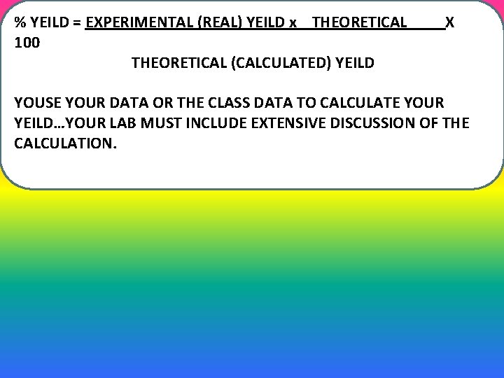 % YEILD = EXPERIMENTAL (REAL) YEILD x THEORETICAL 100 THEORETICAL (CALCULATED) YEILD X YOUSE