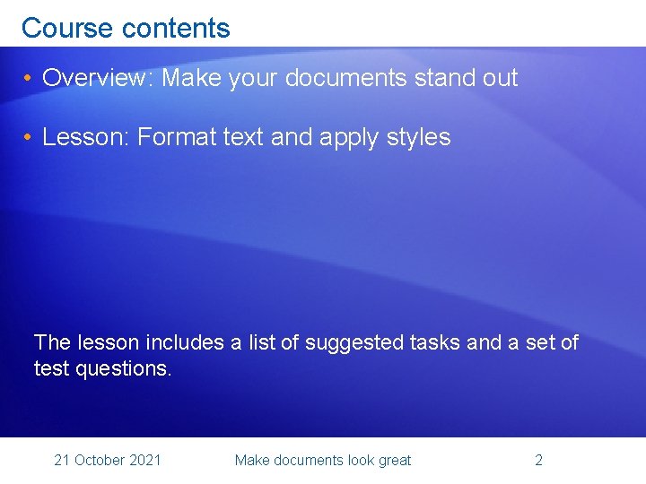 Course contents • Overview: Make your documents stand out • Lesson: Format text and
