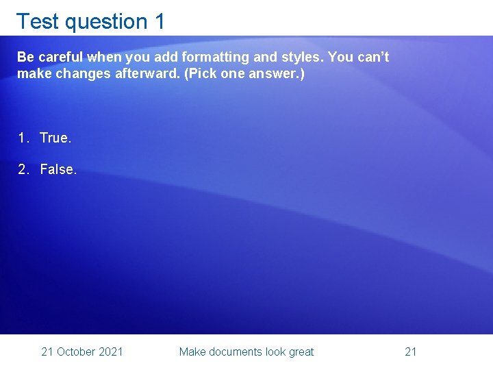 Test question 1 Be careful when you add formatting and styles. You can’t make