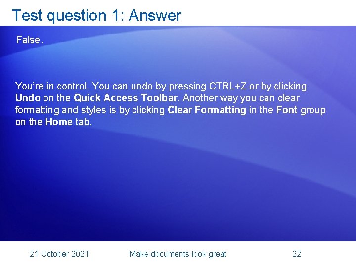 Test question 1: Answer False. You’re in control. You can undo by pressing CTRL+Z
