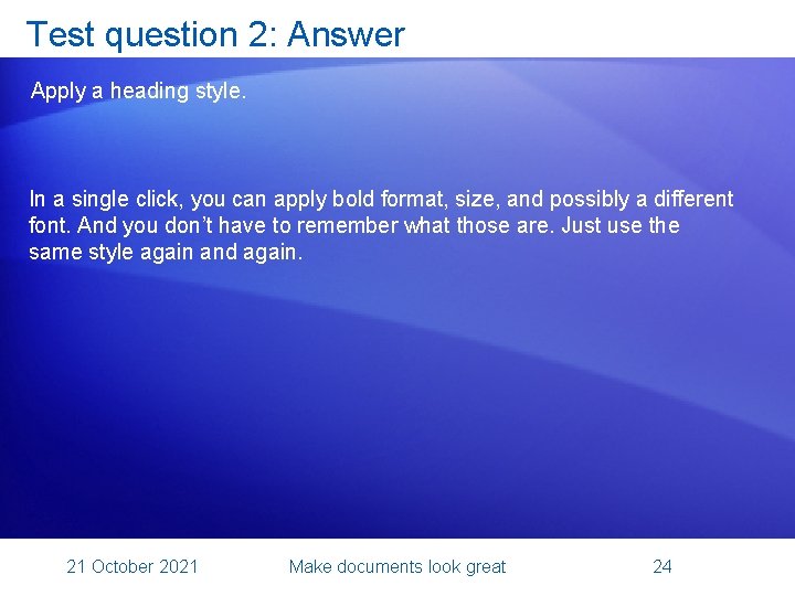 Test question 2: Answer Apply a heading style. In a single click, you can