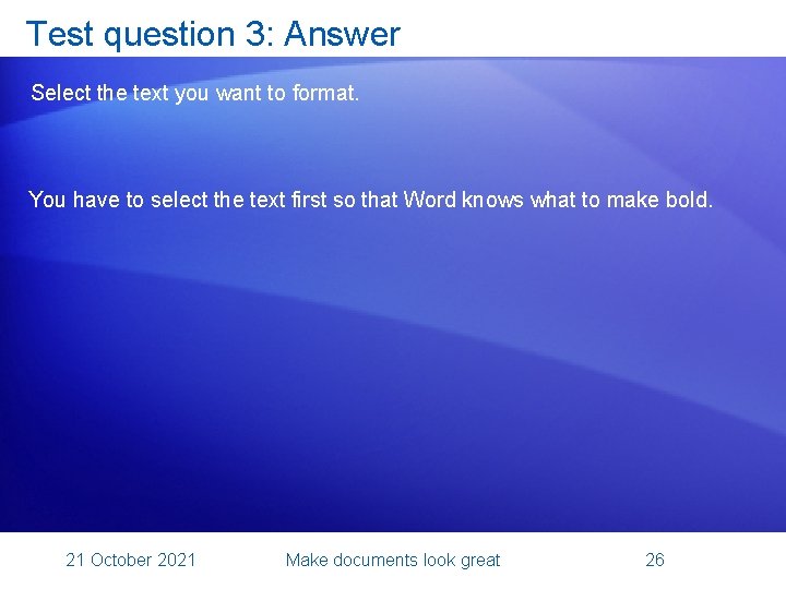 Test question 3: Answer Select the text you want to format. You have to
