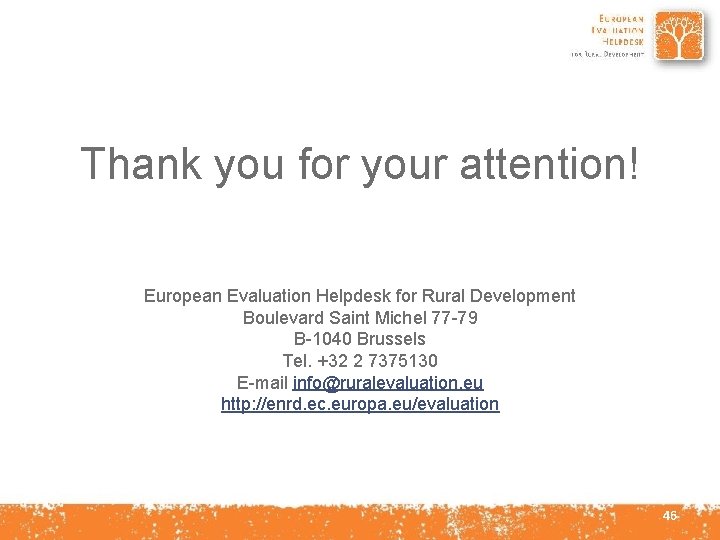Thank you for your attention! European Evaluation Helpdesk for Rural Development Boulevard Saint Michel