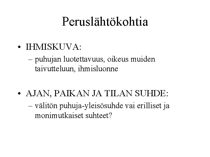 Peruslähtökohtia • IHMISKUVA: – puhujan luotettavuus, oikeus muiden taivutteluun, ihmisluonne • AJAN, PAIKAN JA