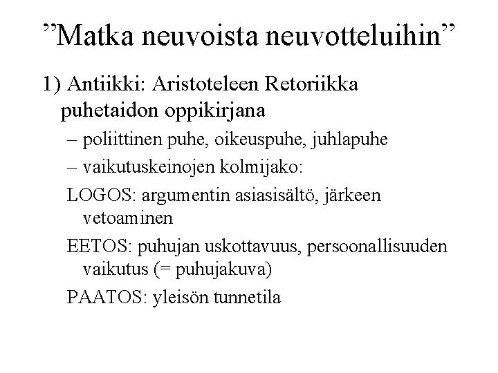 ”Matka neuvoista neuvotteluihin” 1) Antiikki: Aristoteleen Retoriikka puhetaidon oppikirjana – poliittinen puhe, oikeuspuhe, juhlapuhe