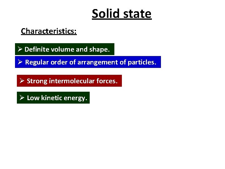 Solid state Characteristics: Ø Definite volume and shape. Ø Regular order of arrangement of