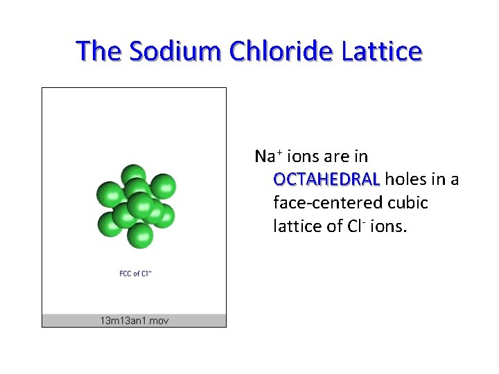 The Sodium Chloride Lattice Na+ ions are in OCTAHEDRAL holes in a face-centered cubic