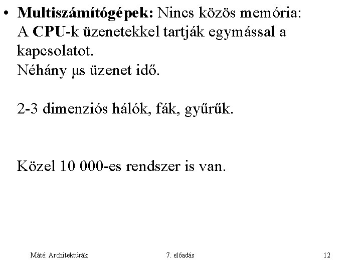  • Multiszámítógépek: Nincs közös memória: A CPU-k üzenetekkel tartják egymással a kapcsolatot. Néhány