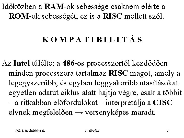 Időközben a RAM-ok sebessége csaknem elérte a ROM-ok sebességét, ez is a RISC mellett