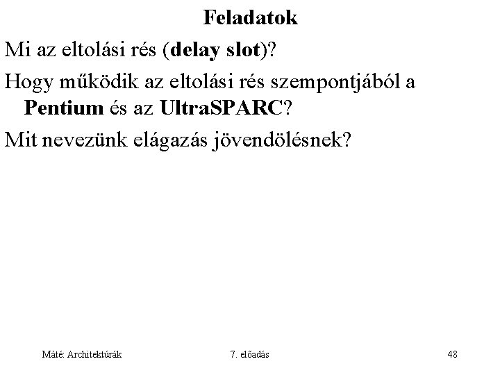 Feladatok Mi az eltolási rés (delay slot)? Hogy működik az eltolási rés szempontjából a