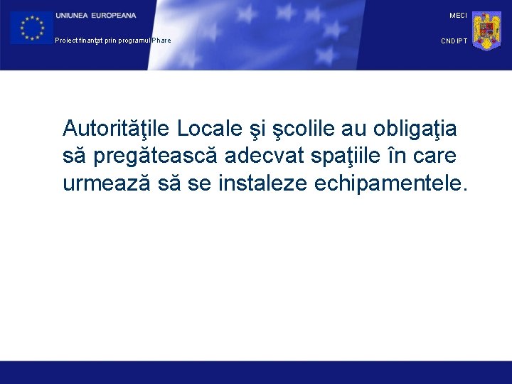 MECI Proiect finanţat prin programul Phare CNDIPT Autorităţile Locale şi şcolile au obligaţia să