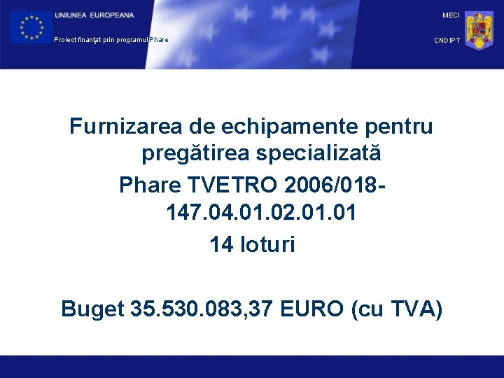 MECI Proiect finanţat prin programul Phare CNDIPT Furnizarea de echipamente pentru pregătirea specializată Phare