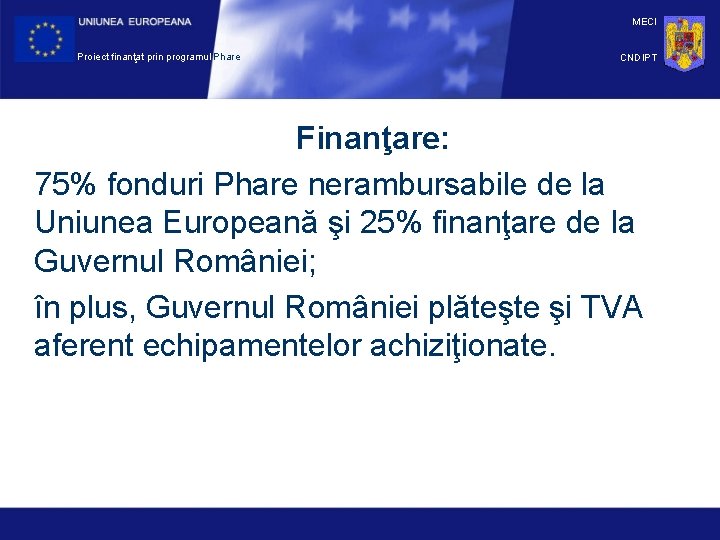 MECI Proiect finanţat prin programul Phare CNDIPT Finanţare: 75% fonduri Phare nerambursabile de la