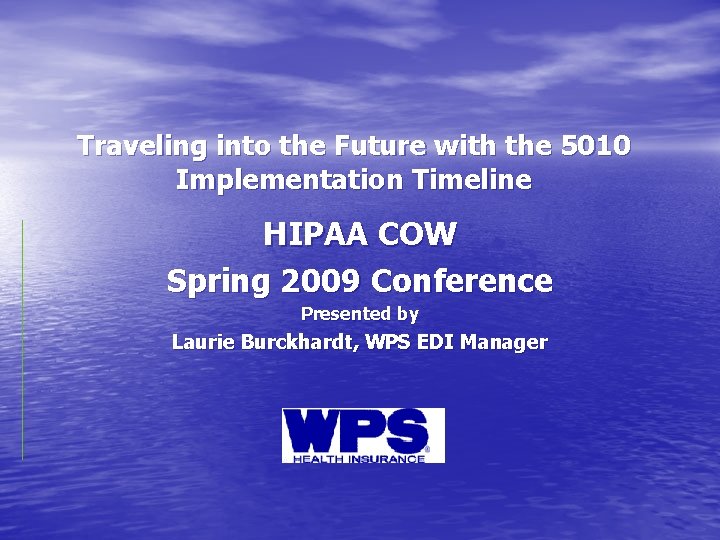 Traveling into the Future with the 5010 Implementation Timeline HIPAA COW Spring 2009 Conference Traveling into the Future with the 5010 Implementation Timeline HIPAA COW Spring 2009 Conference