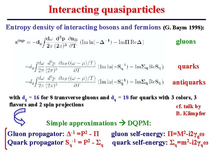 Interacting quasiparticles Entropy density of interacting bosons and fermions (G. Baym 1998): gluons quarks Interacting quasiparticles Entropy density of interacting bosons and fermions (G. Baym 1998): gluons quarks