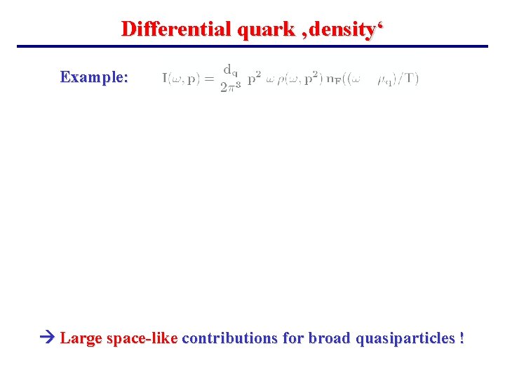 Differential quark ‚density‘ Example: Large space-like contributions for broad quasiparticles ! Differential quark ‚density‘ Example: Large space-like contributions for broad quasiparticles !
