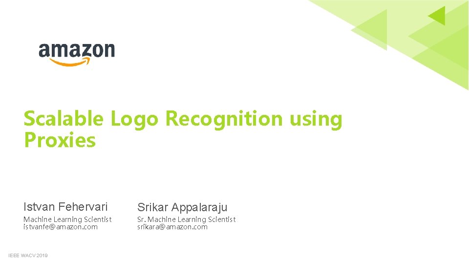 Scalable Logo Recognition using Proxies Istvan Fehervari Srikar Appalaraju Machine Learning Scientist istvanfe@amazon. com