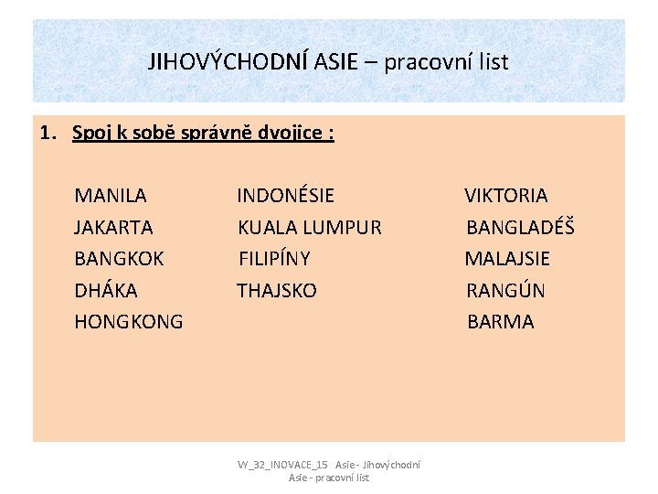 JIHOVÝCHODNÍ ASIE – pracovní list 1. Spoj k sobě správně dvojice : MANILA JAKARTA