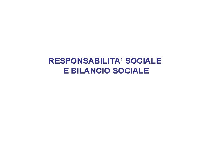 RESPONSABILITA’ SOCIALE E BILANCIO SOCIALE 