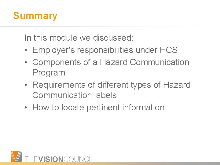 Summary In this module we discussed: • Employer’s responsibilities under HCS • Components of