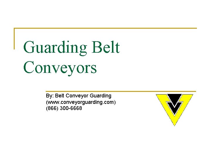 Guarding Belt Conveyors By: Belt Conveyor Guarding (www. conveyorguarding. com) (866) 300 -6668 