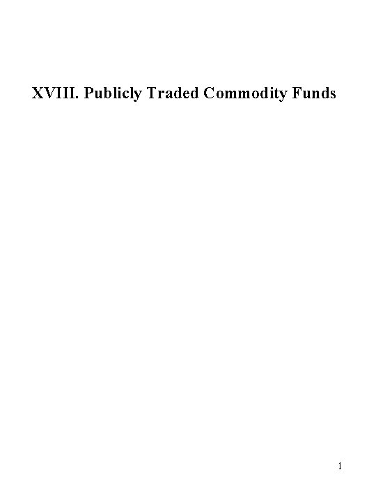 XVIII. Publicly Traded Commodity Funds 1 