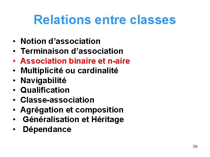 Relations entre classes • • • Notion d’association Terminaison d’association Association binaire et n-aire Relations entre classes • • • Notion d’association Terminaison d’association Association binaire et n-aire