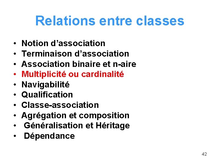 Relations entre classes • • • Notion d’association Terminaison d’association Association binaire et n-aire Relations entre classes • • • Notion d’association Terminaison d’association Association binaire et n-aire