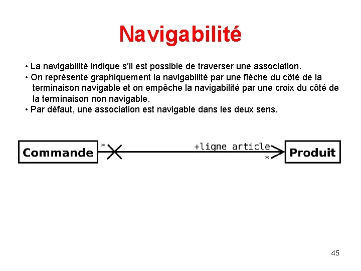 Navigabilité • La navigabilité indique s’il est possible de traverser une association. • On Navigabilité • La navigabilité indique s’il est possible de traverser une association. • On