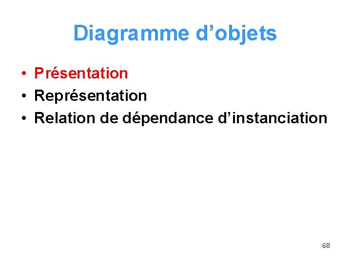 Diagramme d’objets • Présentation • Représentation • Relation de dépendance d’instanciation 68 Diagramme d’objets • Présentation • Représentation • Relation de dépendance d’instanciation 68