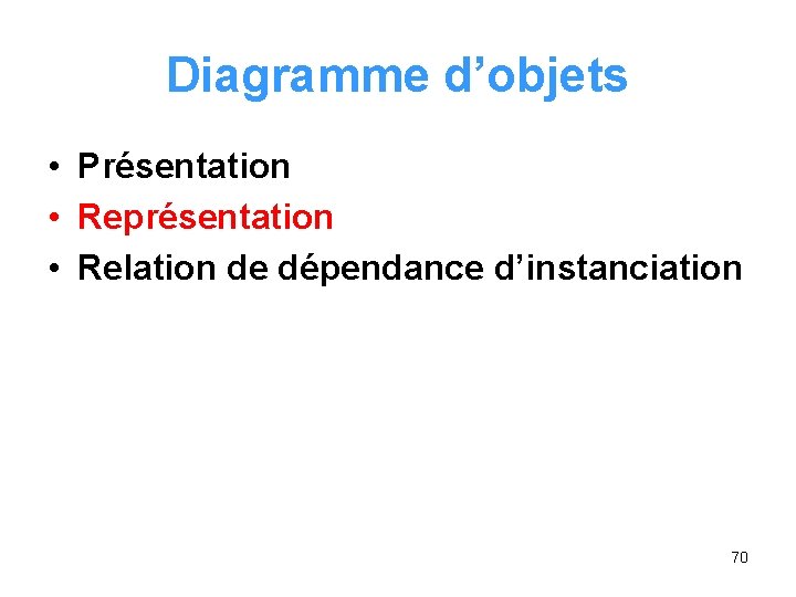 Diagramme d’objets • Présentation • Représentation • Relation de dépendance d’instanciation 70 Diagramme d’objets • Présentation • Représentation • Relation de dépendance d’instanciation 70