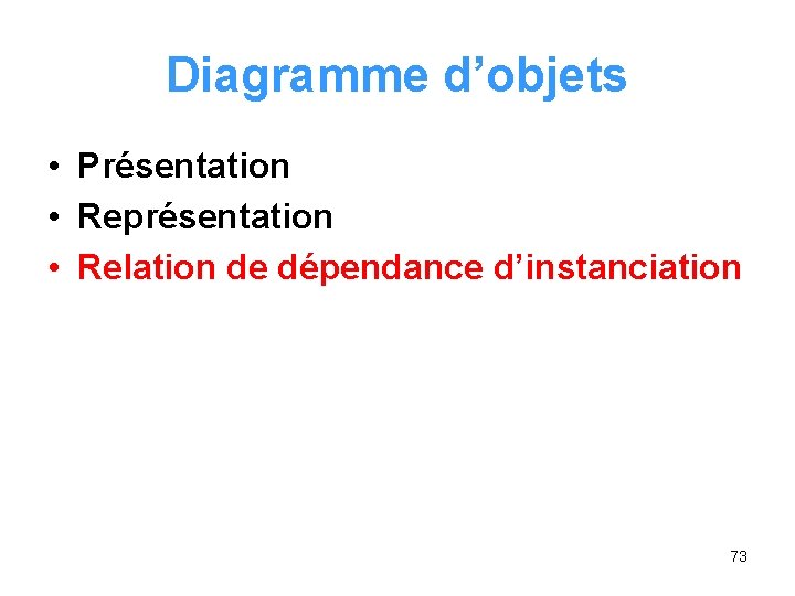 Diagramme d’objets • Présentation • Représentation • Relation de dépendance d’instanciation 73 Diagramme d’objets • Présentation • Représentation • Relation de dépendance d’instanciation 73