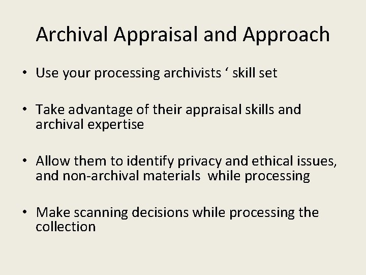 Archival Appraisal and Approach • Use your processing archivists ‘ skill set • Take