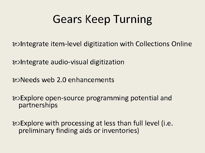 Gears Keep Turning Integrate item-level digitization with Collections Online Integrate audio-visual digitization Needs web