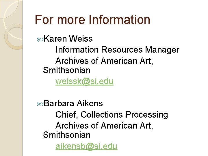 For more Information Karen Weiss Information Resources Manager Archives of American Art, Smithsonian weissk@si.
