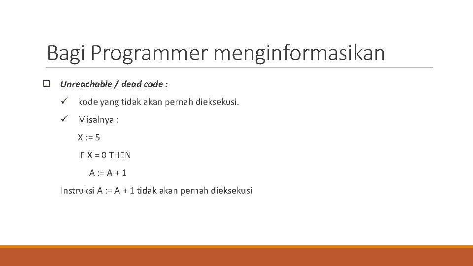 Bagi Programmer menginformasikan q Unreachable / dead code : ü kode yang tidak akan
