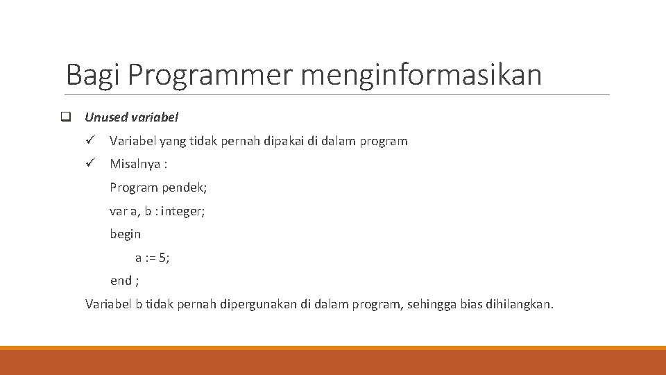 Bagi Programmer menginformasikan q Unused variabel ü Variabel yang tidak pernah dipakai di dalam