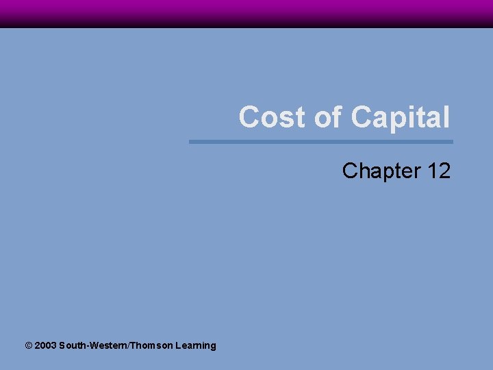 Cost of Capital Chapter 12 © 2003 South-Western/Thomson Learning 