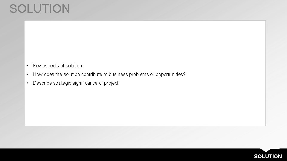 SOLUTION • Key aspects of solution • How does the solution contribute to business