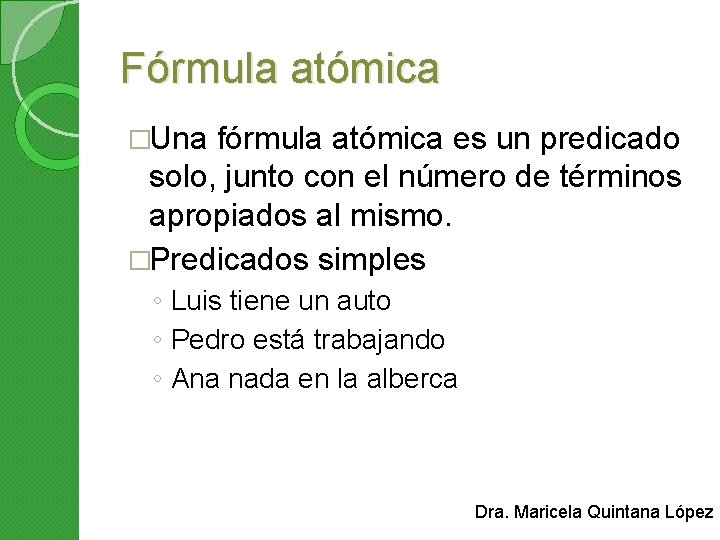 Fórmula atómica �Una fórmula atómica es un predicado solo, junto con el número de