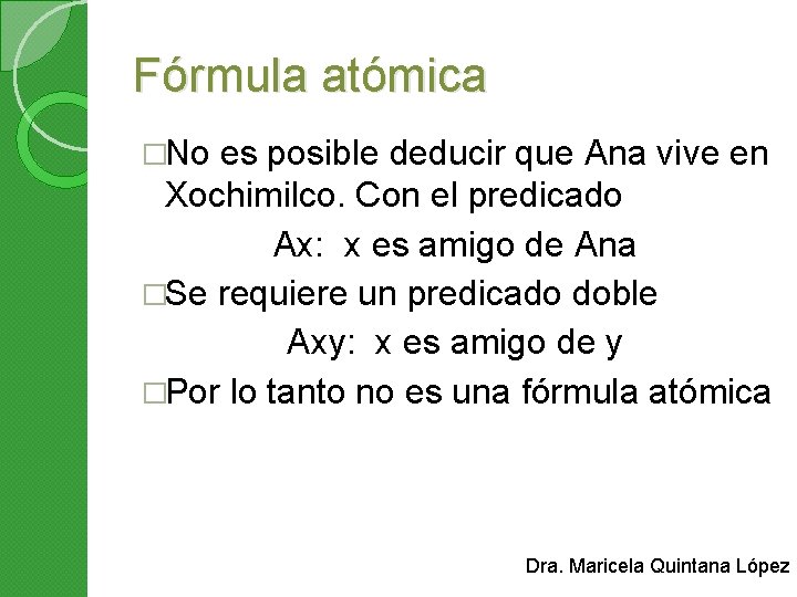 Fórmula atómica �No es posible deducir que Ana vive en Xochimilco. Con el predicado