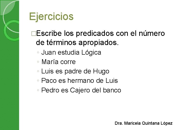 Ejercicios �Escribe los predicados con el número de términos apropiados. ◦ ◦ ◦ Juan