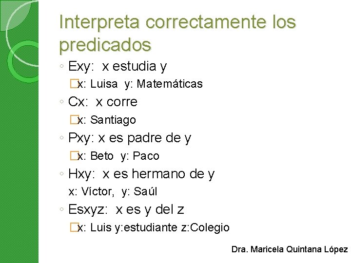 Interpreta correctamente los predicados ◦ Exy: x estudia y �x: Luisa y: Matemáticas ◦