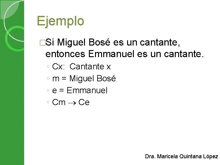 Ejemplo �Si Miguel Bosé es un cantante, entonces Emmanuel es un cantante. ◦ ◦