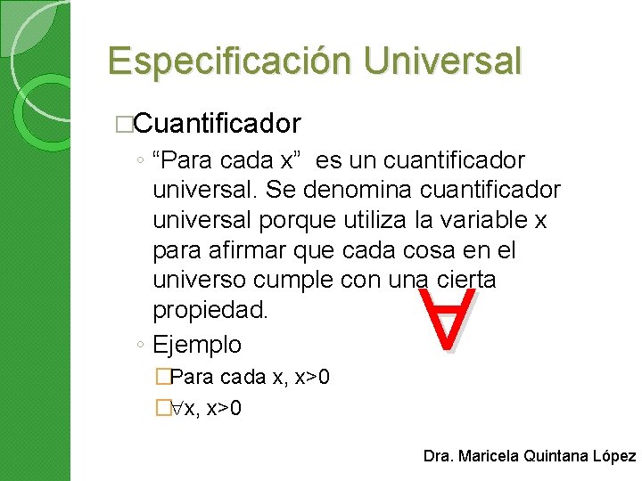 Especificación Universal �Cuantificador ◦ “Para cada x” es un cuantificador universal. Se denomina cuantificador