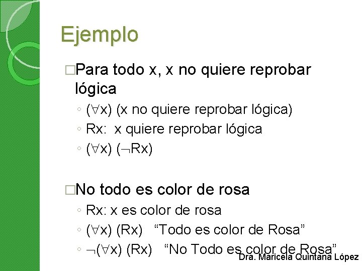 Ejemplo �Para todo x, x no quiere reprobar lógica ◦ ( x) (x no