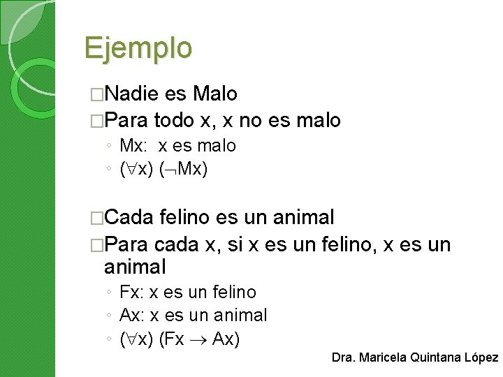 Ejemplo �Nadie es Malo �Para todo x, x no es malo ◦ Mx: x